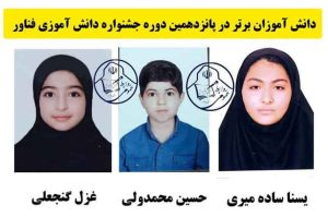 حسین محمد ولی، غزل گنجعلی و یسنا ساده میری موفق به کسب رتبه برتر جشنواره دانش آموزی فناور شدند