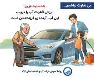 بیتفاوت نباشیم! / همسایه عزیز! ارزش قطرات آب را دریاب این آب آینده ی فرزندانمان است