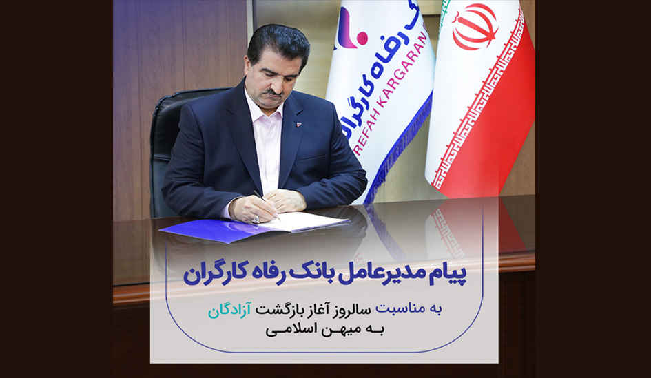پیام تبریک مدیرعامل بانک رفاه کارگران به مناسبت فرا رسیدن سالروز بازگشت آزادگان سرافراز به میهن اسلامی