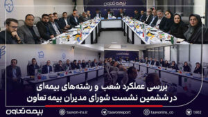 بررسی عملکرد شعب و رشته‌های بیمه‌ای در ششمین نشست شورای مدیران بیمه تعاون